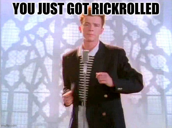 Rickroll | YOU JUST GOT RICKROLLED | image tagged in rickrolling | made w/ Imgflip meme maker