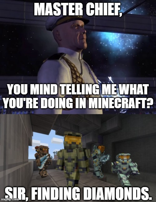 Chief lookin for diamonds | MASTER CHIEF, YOU MIND TELLING ME WHAT YOU'RE DOING IN MINECRAFT? SIR, FINDING DIAMONDS. | image tagged in master chief mind telling me,minecraft,halo,barney will eat all of your delectable biscuits | made w/ Imgflip meme maker