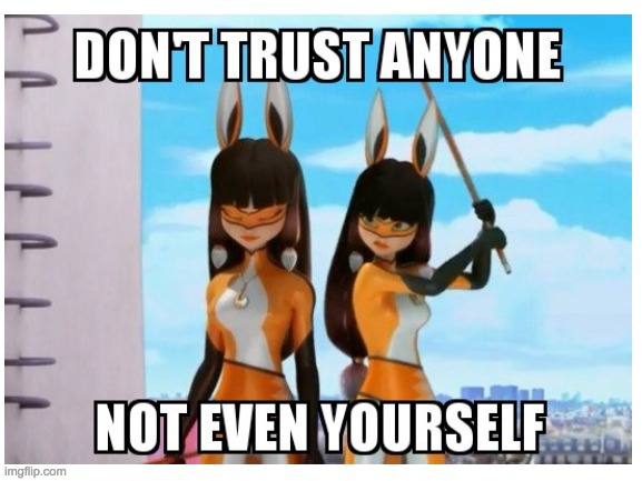 None can be trusted! | image tagged in miraculous ladybug,trust nobody not even yourself | made w/ Imgflip meme maker