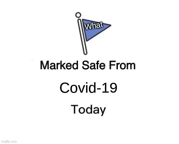 Marked Safe from Covid-19 Today | What; Covid-19 | image tagged in memes,marked safe from,covid-19,safefromcovid | made w/ Imgflip meme maker