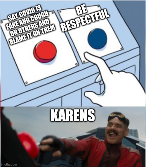 Dang Karen's | BE RESPECTFUL; SAY COVID IS FAKE AND COUGH ON OTHERS AND BLAME IT ON THEM; KARENS | image tagged in robotnik pressing red button | made w/ Imgflip meme maker