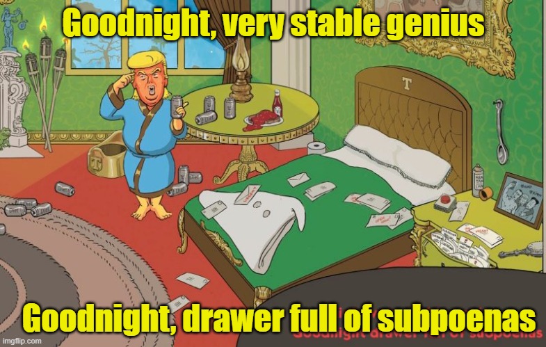 Goodnight Trump | Goodnight, very stable genius; Goodnight, drawer full of subpoenas | image tagged in donald trump,donald trump you're fired,2020 elections,trump 2020,public service announcement | made w/ Imgflip meme maker