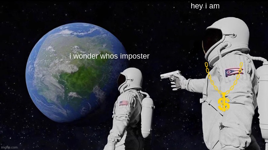 Always Has Been Meme | hey i am; i wonder whos imposter | image tagged in memes,always has been | made w/ Imgflip meme maker
