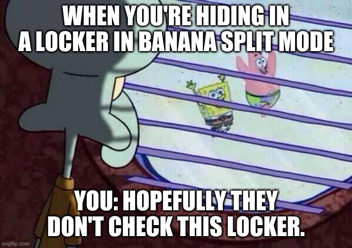 Rolbox Banana Eats | WHEN YOU'RE HIDING IN A LOCKER IN BANANA SPLIT MODE; YOU: HOPEFULLY THEY DON'T CHECK THIS LOCKER. | image tagged in calamardo viendo por la ventana,roblox | made w/ Imgflip meme maker