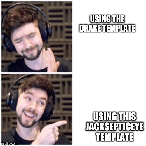 Jacksepticeye Drake | USING THE DRAKE TEMPLATE; USING THIS JACKSEPTICEYE TEMPLATE | image tagged in jacksepticeye drake | made w/ Imgflip meme maker