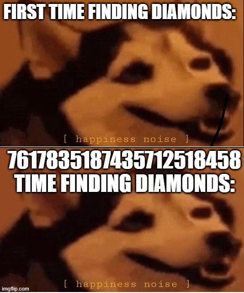 yay diamonds :))))) | FIRST TIME FINDING DIAMONDS:; 7617835187435712518458 TIME FINDING DIAMONDS: | image tagged in happiness noise | made w/ Imgflip meme maker