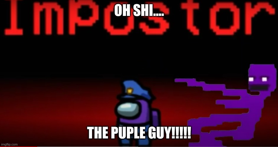 the man behind the sluaghter | OH SHI.... THE PUPLE GUY!!!!! | image tagged in fnaf | made w/ Imgflip meme maker