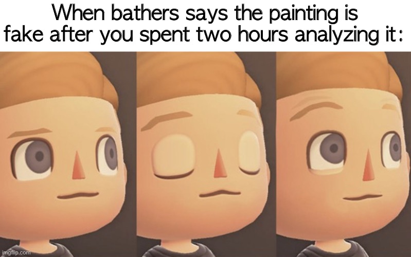 Well then. | When bathers says the painting is fake after you spent two hours analyzing it: | image tagged in blinking guy animal crossing | made w/ Imgflip meme maker