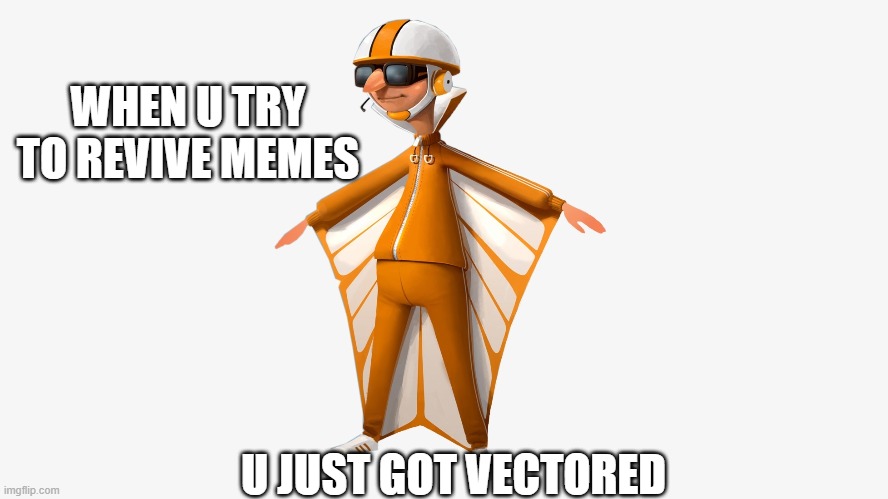 help revive this meme and make it great again | WHEN U TRY TO REVIVE MEMES; U JUST GOT VECTORED | image tagged in vector t pose,memes,funny memes,you just got vectored,vector,dead memes | made w/ Imgflip meme maker