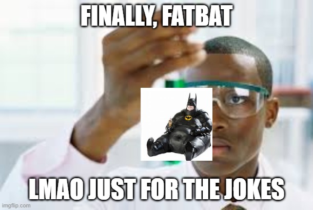 Fitbit has released a new watch | FINALLY, FATBAT; LMAO JUST FOR THE JOKES | image tagged in finally | made w/ Imgflip meme maker