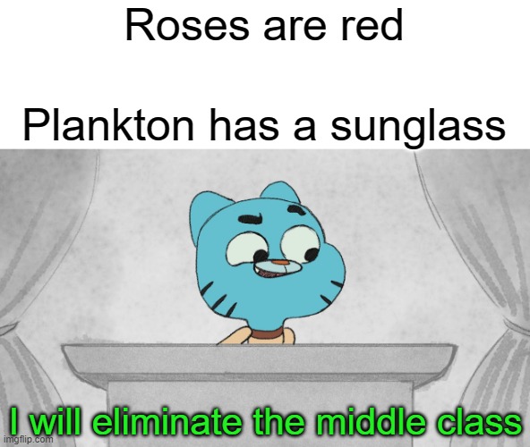 I had to do it |  Roses are red; Plankton has a sunglass; I will eliminate the middle class | image tagged in memes,roses are red,plankton,tawog | made w/ Imgflip meme maker