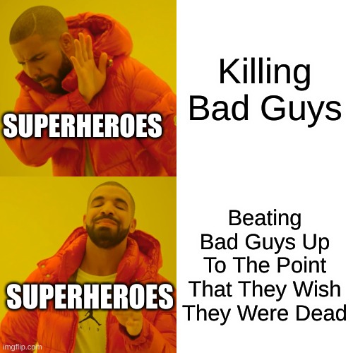 Drake Hotline Bling | Killing Bad Guys; SUPERHEROES; Beating Bad Guys Up To The Point That They Wish They Were Dead; SUPERHEROES | image tagged in memes,drake hotline bling | made w/ Imgflip meme maker