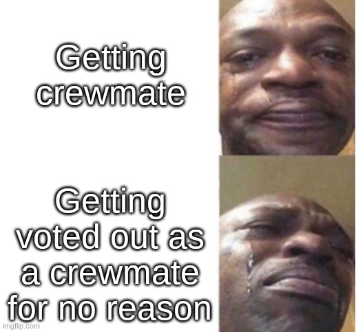 Black Guy Crying | Getting crewmate; Getting voted out as a crewmate for no reason | image tagged in black guy crying | made w/ Imgflip meme maker