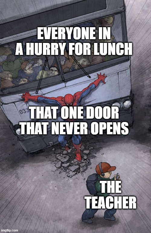 Bus Lunch Meme | EVERYONE IN A HURRY FOR LUNCH; THAT ONE DOOR THAT NEVER OPENS; THE TEACHER | image tagged in spider-man bus,memes | made w/ Imgflip meme maker