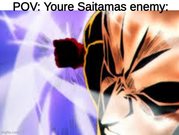 POV: Youre saitamas enemy: | POV: Youre Saitamas enemy: | image tagged in one punch | made w/ Imgflip meme maker