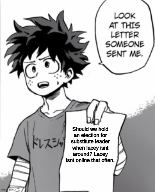 Sorry anti anime army, this is the best letter themed template i can find | Should we hold an election for substitute leader when lacey isnt around? Lacey isnt online that often. | image tagged in deku letter | made w/ Imgflip meme maker