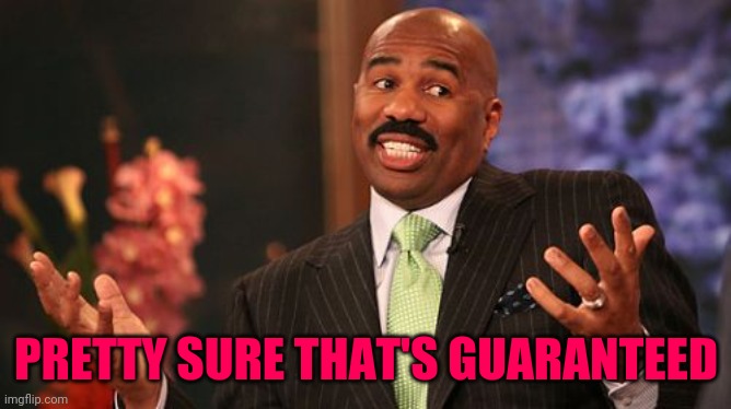 Steve Harvey Meme | PRETTY SURE THAT'S GUARANTEED | image tagged in memes,steve harvey | made w/ Imgflip meme maker