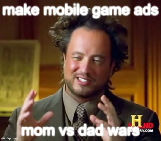 Ancient Aliens | make mobile game ads; mom vs dad wars | image tagged in memes,ancient aliens | made w/ Imgflip meme maker