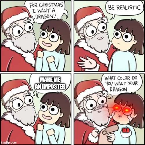 When trying to be an imposter for Christmas |  MAKE ME AN IMPOSTER; RED | image tagged in for christmas i want a dragon | made w/ Imgflip meme maker