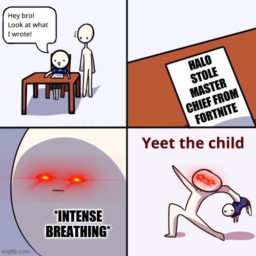 Yeet | HALO STOLE MASTER CHIEF FROM FORTNITE; *INTENSE BREATHING* | image tagged in yeet the child | made w/ Imgflip meme maker