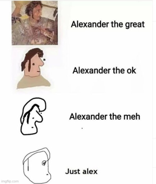Alexander the... | image tagged in memes,funny memes,dank memes | made w/ Imgflip meme maker