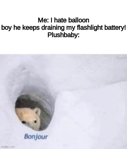 I hate plushbaby they're worse than balloon boy |  Me: I hate balloon boy he keeps draining my flashlight battery!
Plushbaby: | image tagged in bonjour,fnaf vr | made w/ Imgflip meme maker