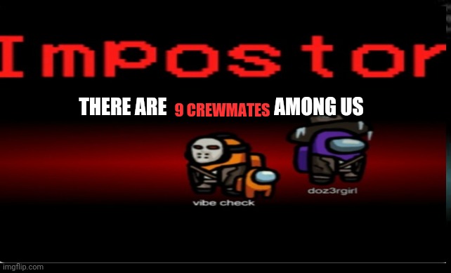 9 CREWMATES; THERE ARE                            AMONG US | image tagged in among us | made w/ Imgflip meme maker