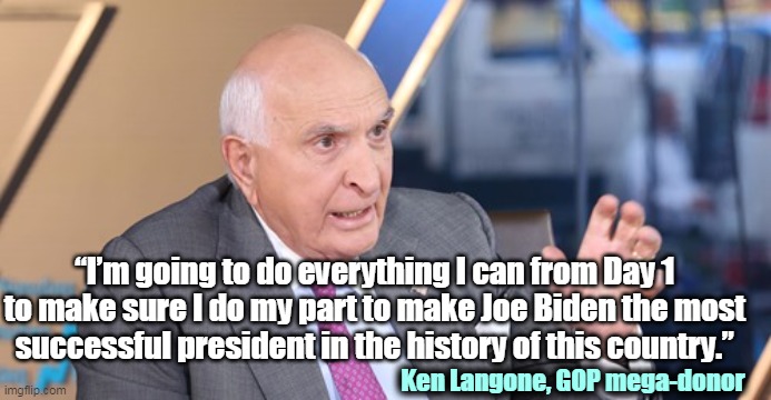 Joe Biden will be sworn in as President of the United States on January 20th. | “I’m going to do everything I can from Day 1 
to make sure I do my part to make Joe Biden the most 
successful president in the history of this country.”; Ken Langone, GOP mega-donor | image tagged in biden,president,inauguration,successful | made w/ Imgflip meme maker