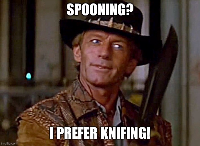 Crocodile Dundee Knife | SPOONING? I PREFER KNIFING! | image tagged in crocodile dundee knife | made w/ Imgflip meme maker