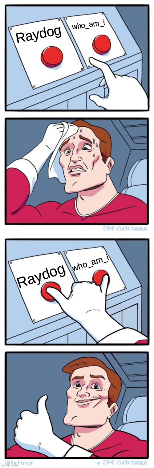 you cant choose | who_am_i; Raydog; who_am_i; Raydog | image tagged in memes,two buttons,both buttons pressed,raydog,who_am_i,oh wow are you actually reading these tags | made w/ Imgflip meme maker