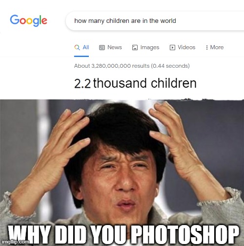 thousand children; WHY DID YOU PHOTOSHOP | image tagged in jackie chan wtf | made w/ Imgflip meme maker