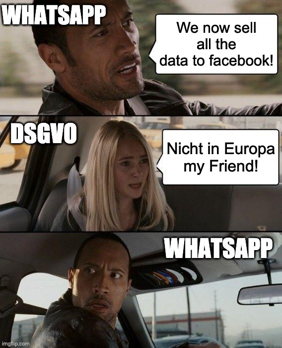 kickass DSGVO strikes again! | WHATSAPP; We now sell all the data to facebook! DSGVO; Nicht in Europa
my Friend! WHATSAPP | image tagged in memes,the rock driving | made w/ Imgflip meme maker