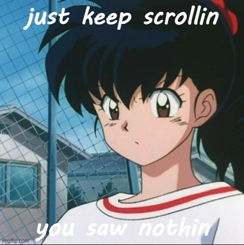 Kagome has never seen such Bullshit | just keep scrollin; you saw nothin | image tagged in kagome has never seen such bullshit | made w/ Imgflip meme maker