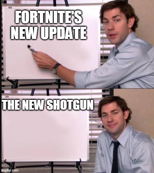 Jim pointing to the whiteboard | FORTNITE'S NEW UPDATE; THE NEW SHOTGUN | image tagged in jim pointing to the whiteboard | made w/ Imgflip meme maker