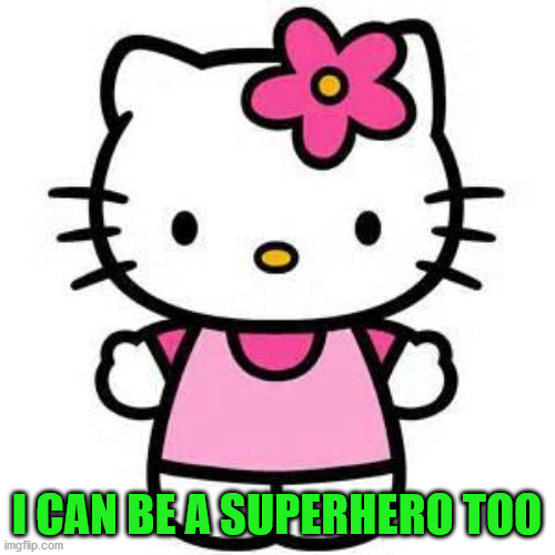 hello kitty | I CAN BE A SUPERHERO TOO | image tagged in hello kitty | made w/ Imgflip meme maker