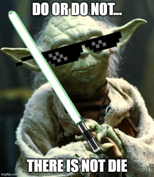 yodas cooked | DO OR DO NOT... THERE IS NOT DIE | image tagged in star wars yoda,yoda | made w/ Imgflip meme maker