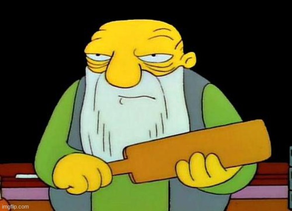 my grandpa if i do anything wrong | image tagged in memes,that's a paddlin' | made w/ Imgflip meme maker