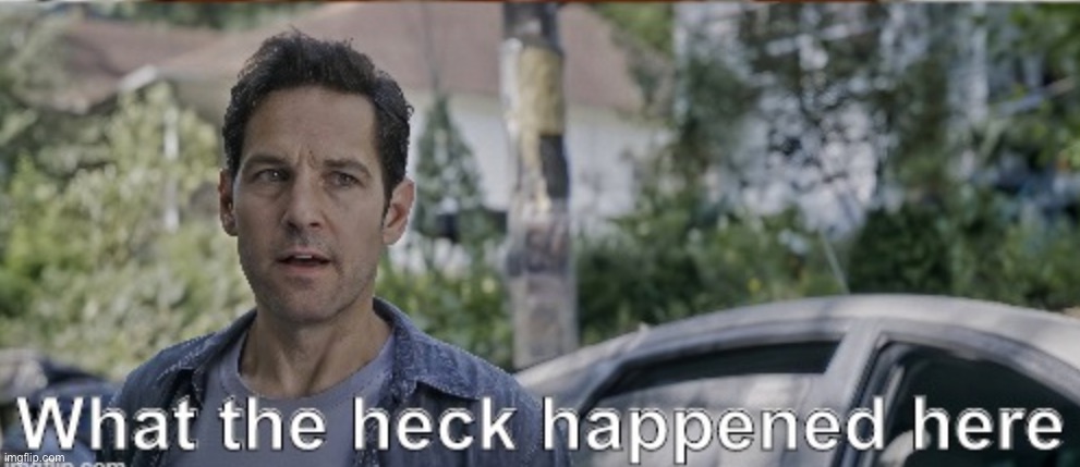 antman what the heck happened here | image tagged in antman what the heck happened here | made w/ Imgflip meme maker