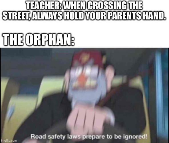 BOOK IT | TEACHER: WHEN CROSSING THE STREET, ALWAYS HOLD YOUR PARENTS HAND. THE ORPHAN: | image tagged in road | made w/ Imgflip meme maker
