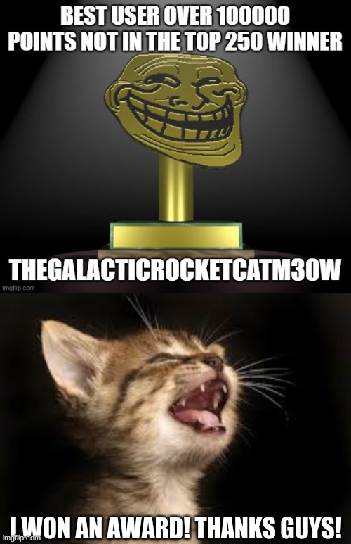It means a lot! | I WON AN AWARD! THANKS GUYS! | image tagged in cheering cat | made w/ Imgflip meme maker