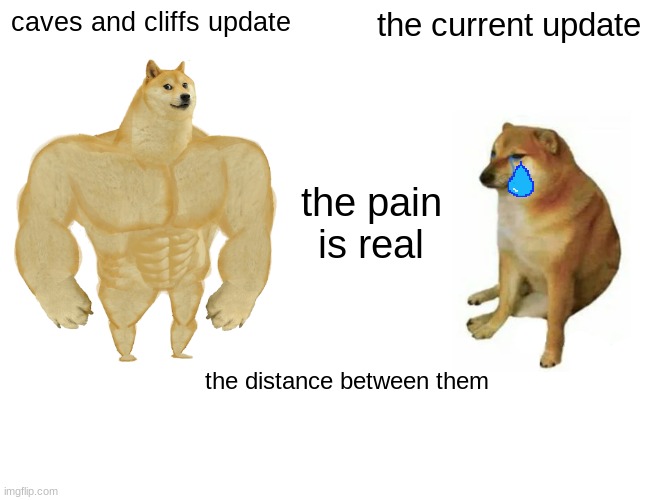 Buff Doge vs. Cheems | caves and cliffs update; the current update; the pain is real; the distance between them | image tagged in memes,buff doge vs cheems | made w/ Imgflip meme maker