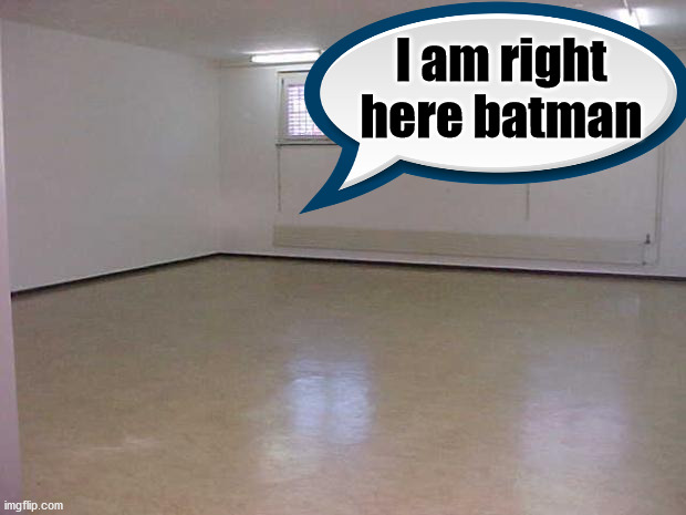Empty Room | I am right here batman | image tagged in empty room | made w/ Imgflip meme maker
