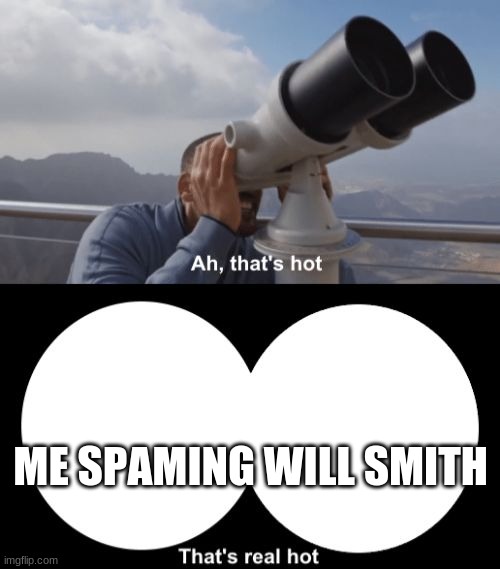 That’s Hot | ME SPAMING WILL SMITH | image tagged in that s hot | made w/ Imgflip meme maker