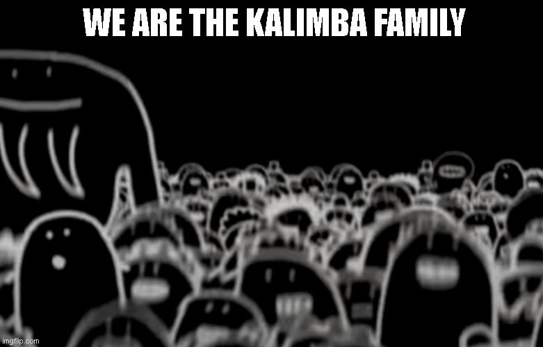The Kalimba Family | WE ARE THE KALIMBA FAMILY | image tagged in meme,family | made w/ Imgflip meme maker