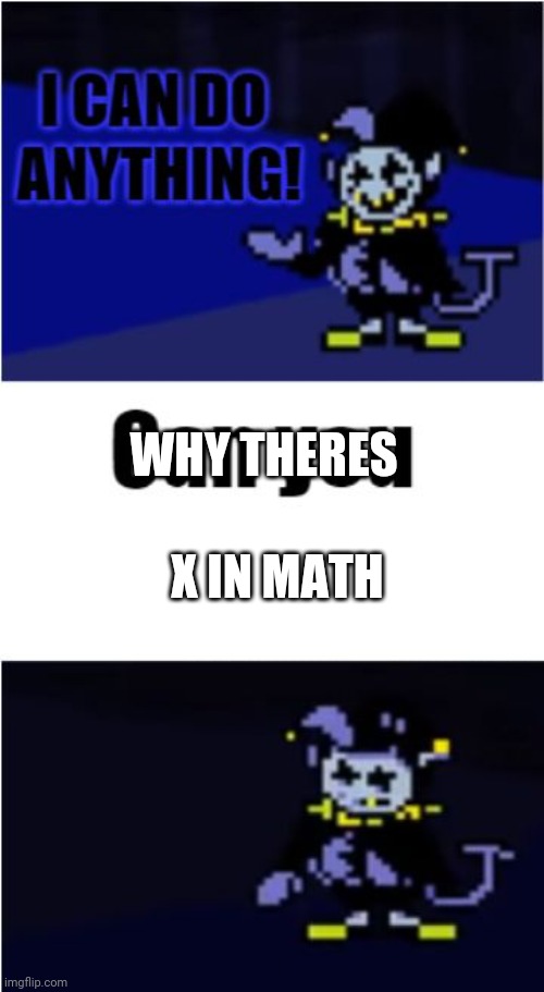 I can do almost anything | WHY THERES; X IN MATH | image tagged in i can do anything | made w/ Imgflip meme maker