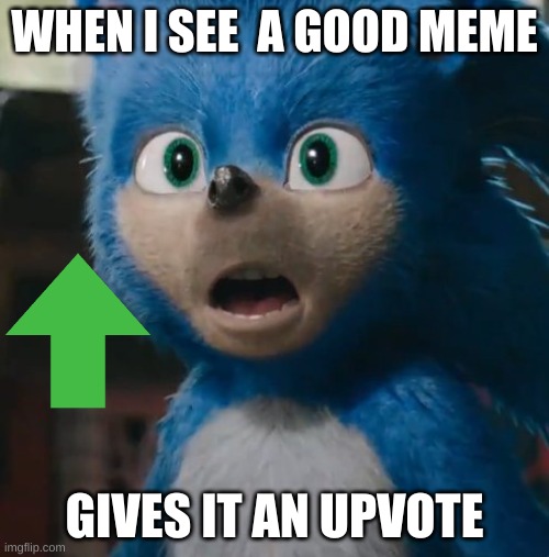 Sonic Movie | WHEN I SEE  A GOOD MEME; GIVES IT AN UPVOTE | image tagged in sonic movie | made w/ Imgflip meme maker