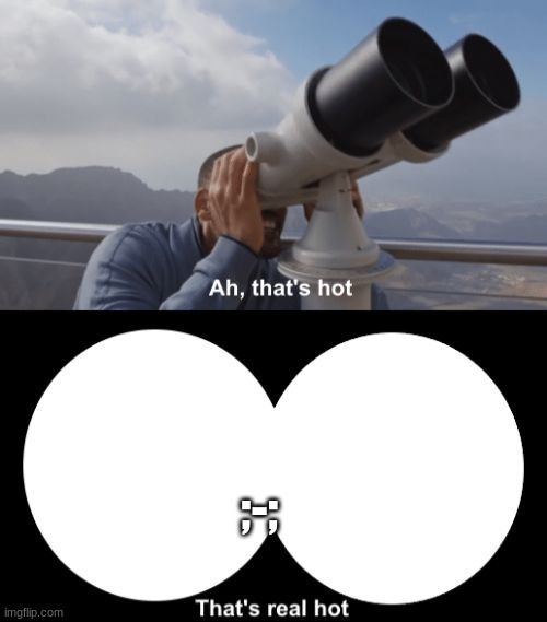 That’s Hot | ;-; | image tagged in that s hot | made w/ Imgflip meme maker