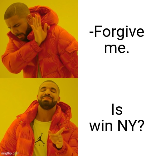 -Please,  no excuse. | -Forgive me. Is win NY? | image tagged in memes,drake hotline bling,please forgive me,new york times,phrases,the russians did it | made w/ Imgflip meme maker