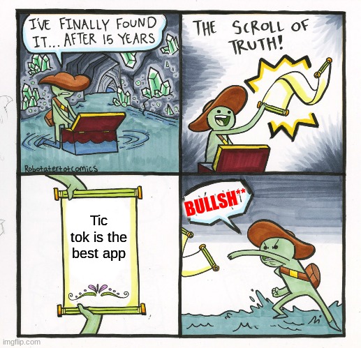 TIC TOK IS SH** | BULLSH**; Tic tok is the best app | image tagged in memes,the scroll of truth,tic tok is bad | made w/ Imgflip meme maker