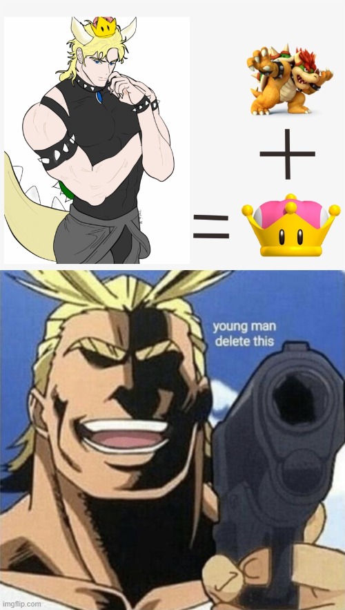*points gun at eyes* | image tagged in young man delete this,wtf,unsee,bowser | made w/ Imgflip meme maker
